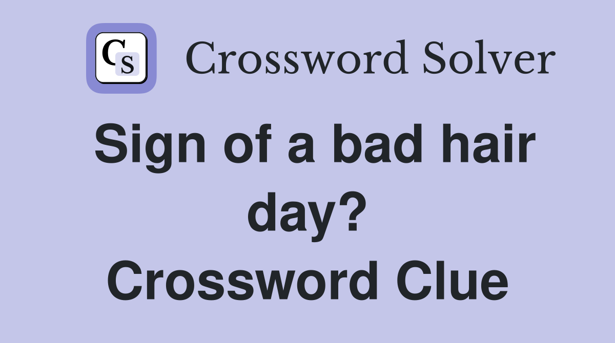 Sign of a bad hair day? Crossword Clue Answers Crossword Solver